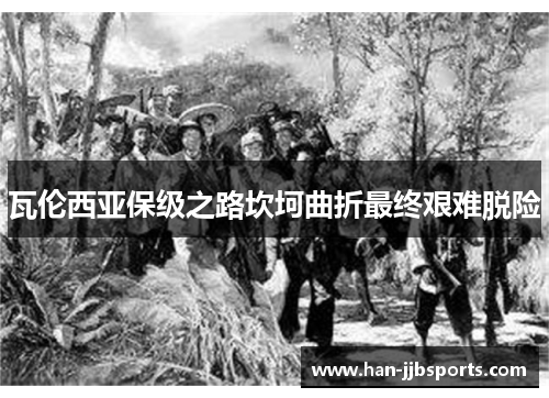 瓦伦西亚保级之路坎坷曲折最终艰难脱险